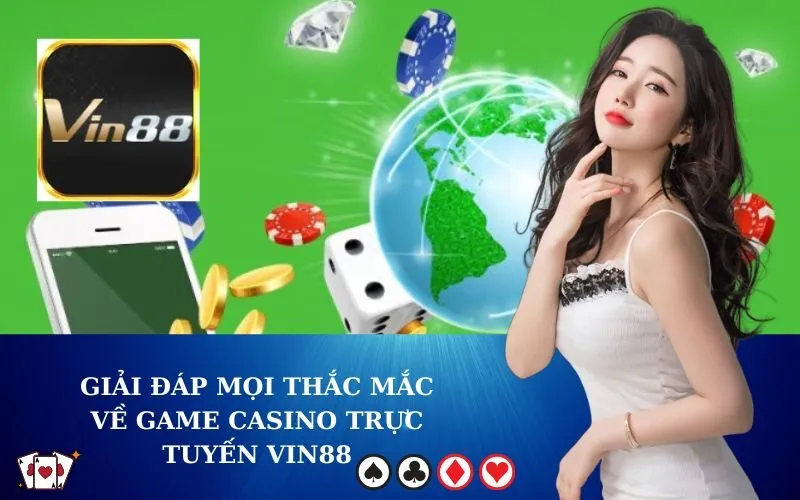 Giải đáp mọi thắc mắc về Game Casino Trực Tuyến VIN88